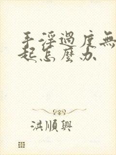 手淫过度无法勃起怎么办