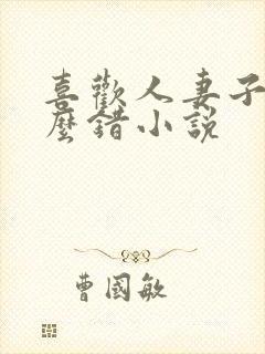 喜欢人妻子有什么错小说