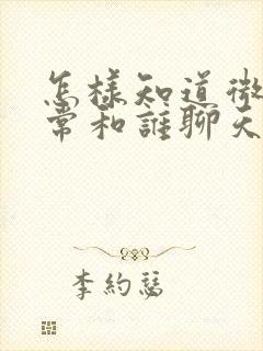 怎样知道微信经常和谁聊天