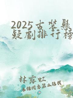 2025古装悬疑剧排行榜前十名