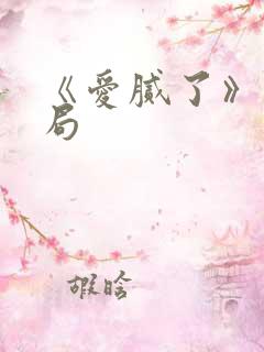 《爱腻了》大结局