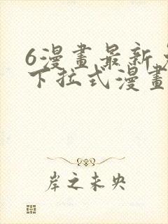 6漫画最新免费下拉式漫画