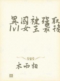 异国被强取豪夺1v1女主最后结局