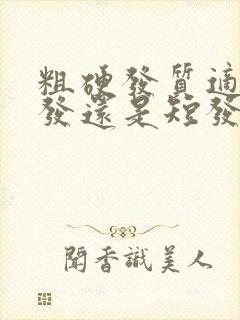 粗硬发质适合长发还是短发