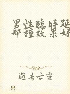 男性临时延时药哪种效果好