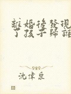 离婚后发现怀孕了孩子归谁