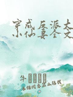 穿成反派大佬的小仙妻全文免费阅读