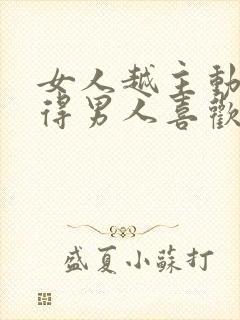 女人越主动要越得男人喜欢吗