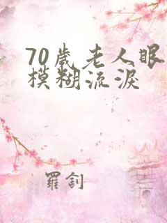 70岁老人眼睛模糊流泪