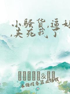 小骚货,逼好紧,夹死我了