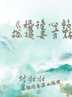 《婚后心动:凌总追妻有点甜》