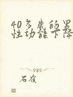 40多岁的男人性功能下降是什么病因