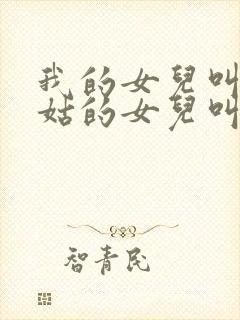 我的女儿叫我姑姑的女儿叫什么