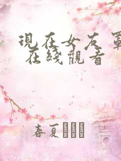 现在女友 罩杯 在线观看