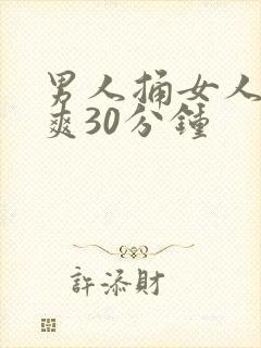 男人捅女人下面爽30分钟