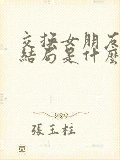 交换女朋友小说结局是什么