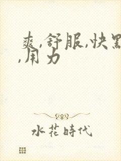 爽,舒服,快点,用力