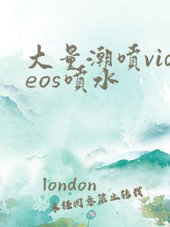 大量潮喷videos喷水