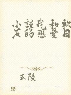 小说我和软萌女友的恋爱日常最新章节