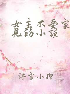 女主不受家人待见的小说