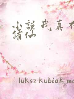 小说 我真不会修仙