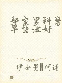 哪家男科医院治早些泄好