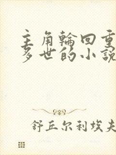 主角轮回重生很多世的小说