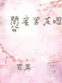 闺蜜男友嗯啊老公