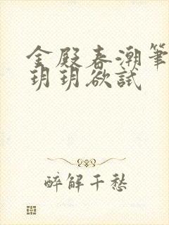 金殿春潮笔趣阁玥玥欲试