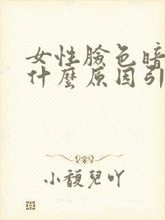 女性脸色暗黄是什么原因引起