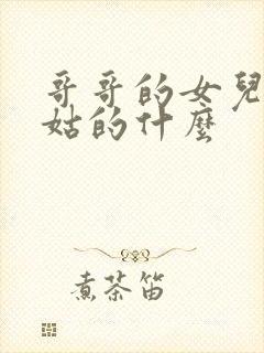 哥哥的女儿是姑姑的什么