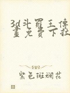 3d斗罗玉传漫画免费下拉式