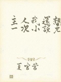 主人我还想再来一次小说免费阅读