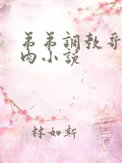 弟弟调教哥哥真肉小说