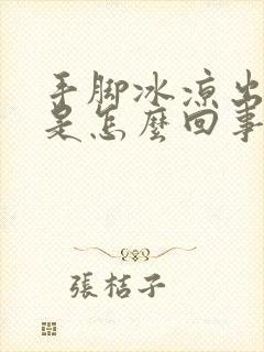 手脚冰凉出凉汗是怎么回事