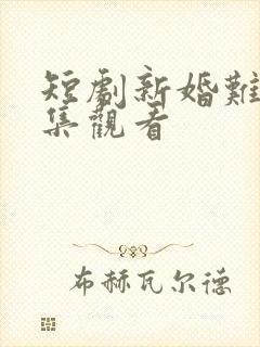 短剧新婚难成全集观看