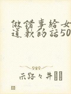 做错事给女朋友道歉的话500字