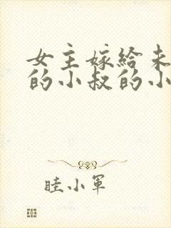 女主嫁给未婚夫的小叔的小说