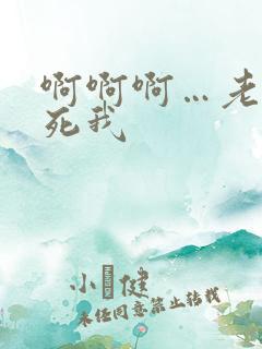 啊啊啊…老公操死我