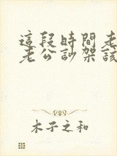 这段时间老是和老公吵架该怎么办