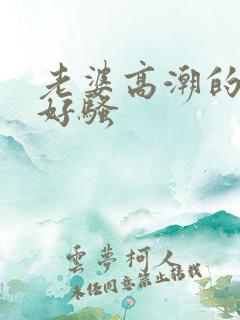 老婆高潮的时候好骚