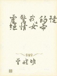 震惊我的徒弟是绝情女帝