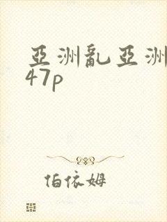 亚洲乱亚洲乱妇47p