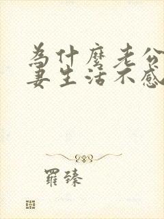 为什么老公对夫妻生活不感兴趣