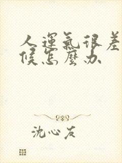 人运气很差的时候怎么办