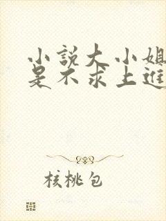 小说大小姐她总是不求上进免费阅读