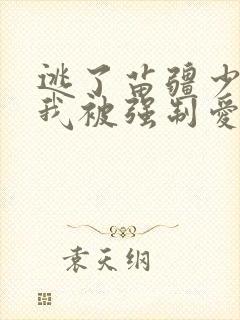 逃了苗疆少年,我被强制爱了小说