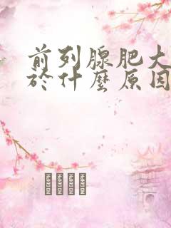 前列腺肥大是由于什么原因引起的