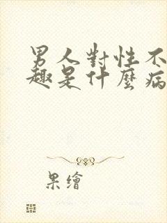 男人对性不感兴趣是什么病