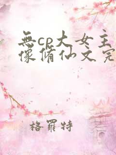 无cp大女主群像修仙文完结